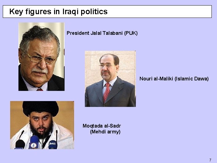 Key figures in Iraqi politics President Jalal Talabani (PUK) Nouri al-Maliki (Islamic Dawa) Moqtada