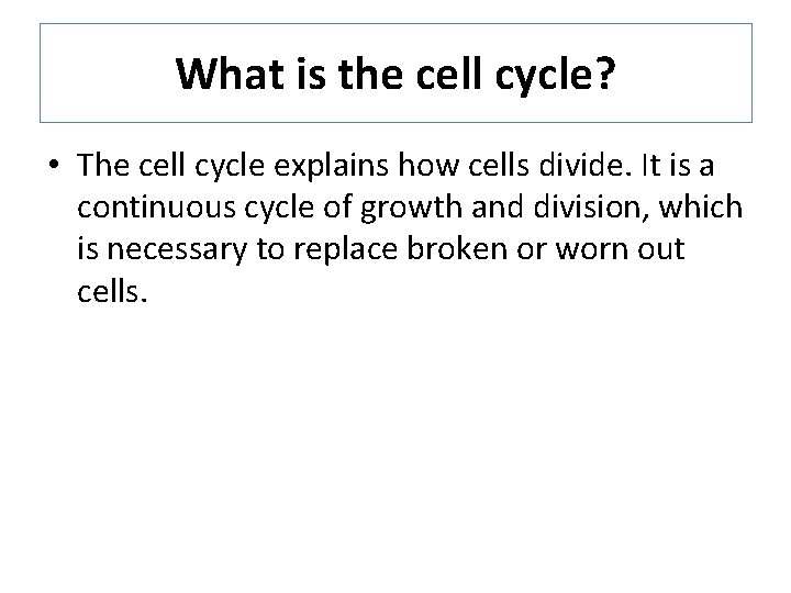 What is the cell cycle? • The cell cycle explains how cells divide. It What is the cell cycle? • The cell cycle explains how cells divide. It