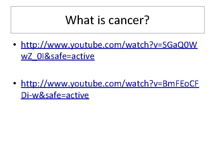 What is cancer? • http: //www. youtube. com/watch? v=SGa. Q 0 W w. Z_0 What is cancer? • http: //www. youtube. com/watch? v=SGa. Q 0 W w. Z_0