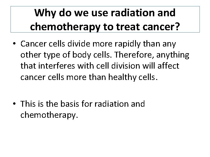 Why do we use radiation and chemotherapy to treat cancer? • Cancer cells divide Why do we use radiation and chemotherapy to treat cancer? • Cancer cells divide
