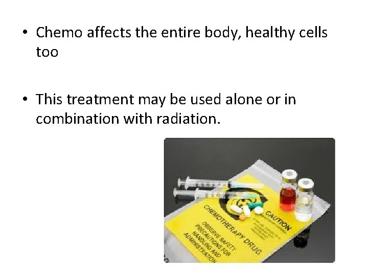 • Chemo affects the entire body, healthy cells too • This treatment may • Chemo affects the entire body, healthy cells too • This treatment may