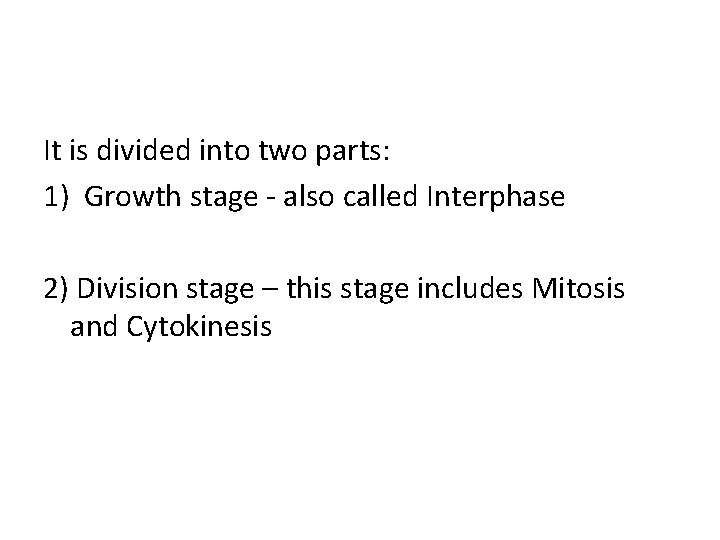 It is divided into two parts: 1) Growth stage - also called Interphase 2) It is divided into two parts: 1) Growth stage - also called Interphase 2)