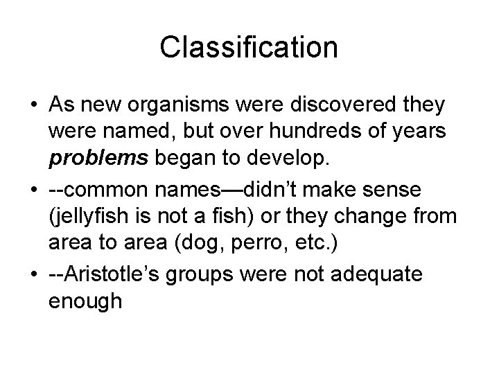 Classification • As new organisms were discovered they were named, but over hundreds of