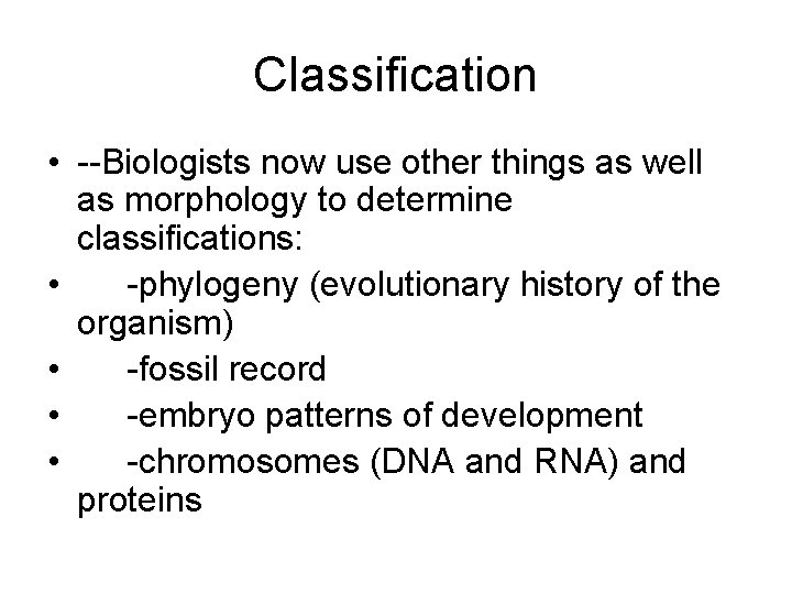 Classification • --Biologists now use other things as well as morphology to determine classifications: