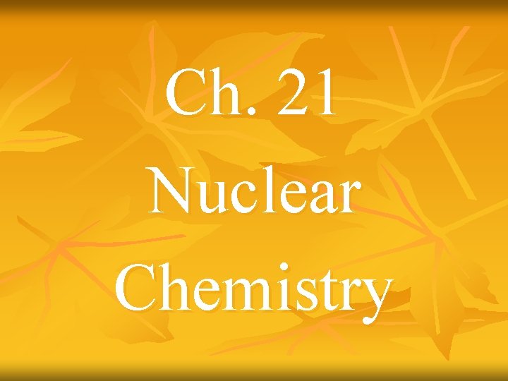 Ch. 21 Nuclear Chemistry 