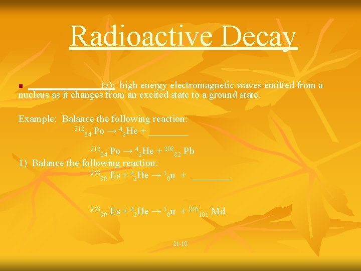 Radioactive Decay _______ (γ): high energy electromagnetic waves emitted from a nucleus as it