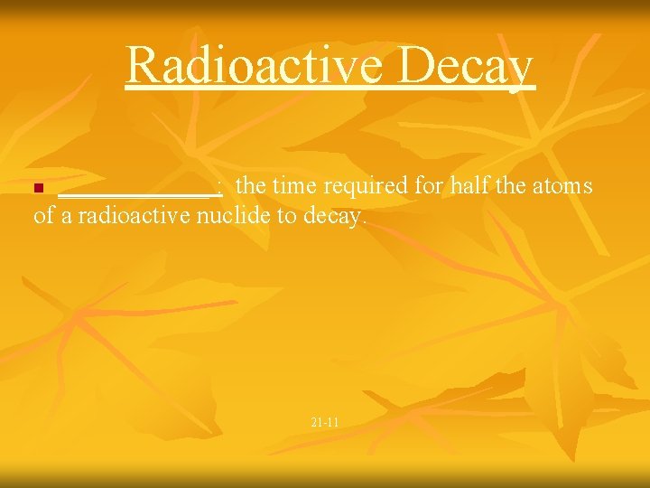 Radioactive Decay ______ : the time required for half the atoms of a radioactive