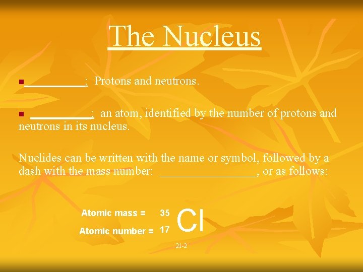 The Nucleus n _____: Protons and neutrons. _____: an atom, identified by the number