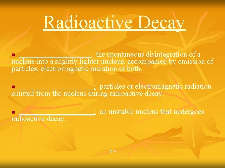 Radioactive Decay __________: the spontaneous disintegration of a nucleus into a slightly lighter nucleus,