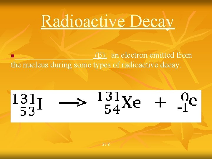 Radioactive Decay __________ (β): an electron emitted from the nucleus during some types of