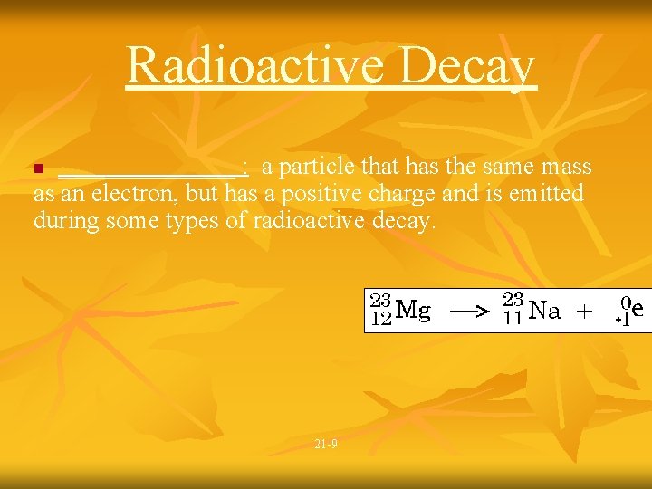 Radioactive Decay _______ : a particle that has the same mass as an electron,