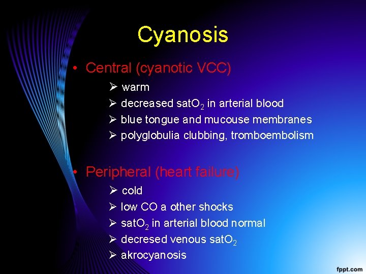 Cyanosis • Central (cyanotic VCC) Ø warm Ø decreased sat. O 2 in arterial