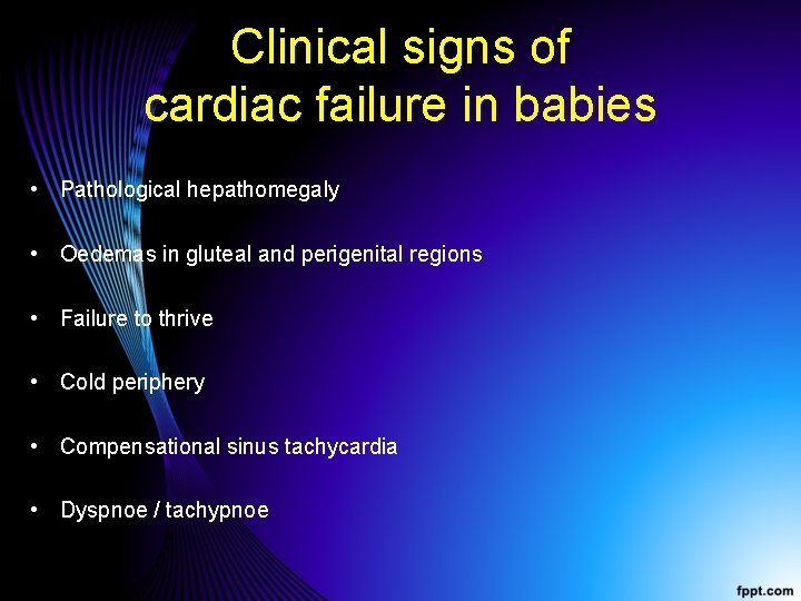 Clinical signs of cardiac failure in babies • Pathological hepathomegaly • Oedemas in gluteal