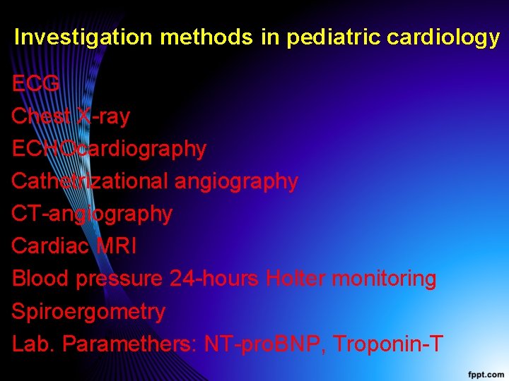 Investigation methods in pediatric cardiology ECG Chest X-ray ECHOcardiography Cathetrizational angiography CT-angiography Cardiac MRI