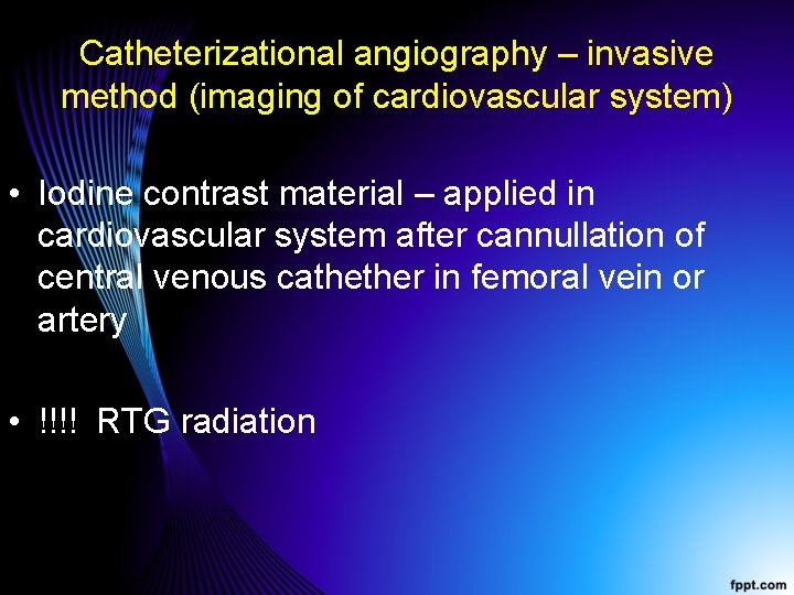 Catheterizational angiography – invasive method (imaging of cardiovascular system) • Iodine contrast material –