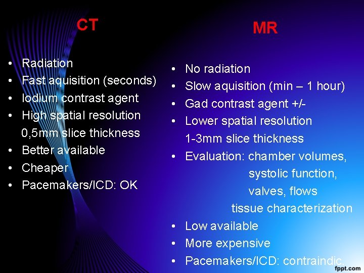 CT • • Radiation Fast aquisition (seconds) Iodium contrast agent High spatial resolution 0,
