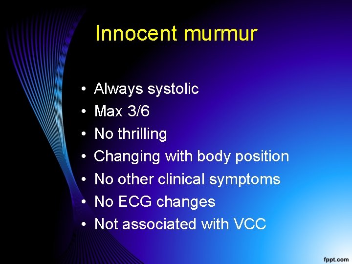 Innocent murmur • • Always systolic Max 3/6 No thrilling Changing with body position
