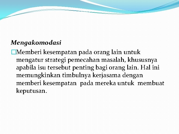 Mengakomodasi �Memberi kesempatan pada orang lain untuk mengatur strategi pemecahan masalah, khususnya apabila isu