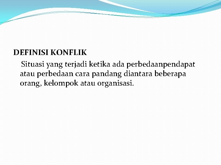 DEFINISI KONFLIK Situasi yang terjadi ketika ada perbedaanpendapat atau perbedaan cara pandang diantara beberapa