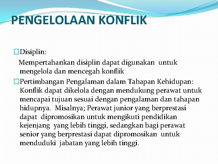 PENGELOLAAN KONFLIK �Disiplin: Mempertahankan disiplin dapat digunakan untuk mengelola dan mencegah konflik �Pertimbangan Pengalaman