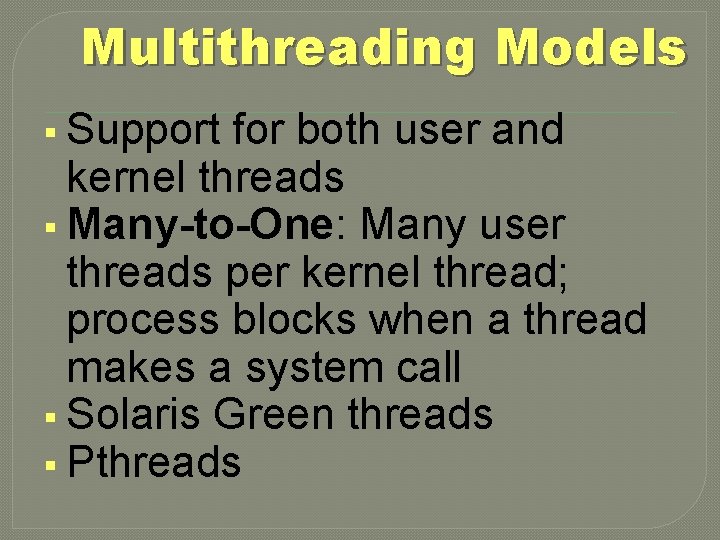 Multithreading Models § Support for both user and kernel threads § Many-to-One: Many user