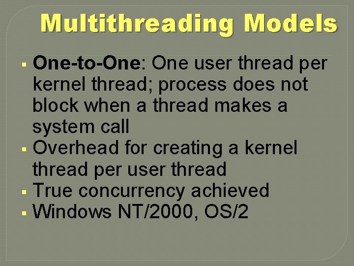 Multithreading Models One-to-One: One user thread per kernel thread; process does not block when