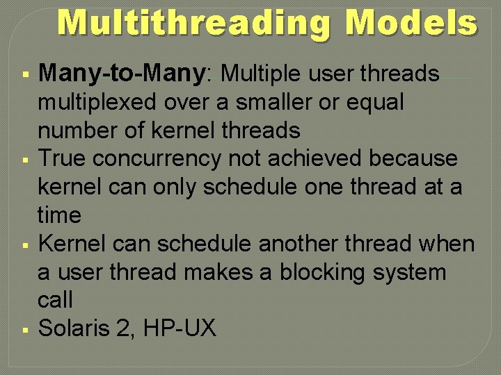 Multithreading Models § § Many-to-Many: Multiple user threads multiplexed over a smaller or equal