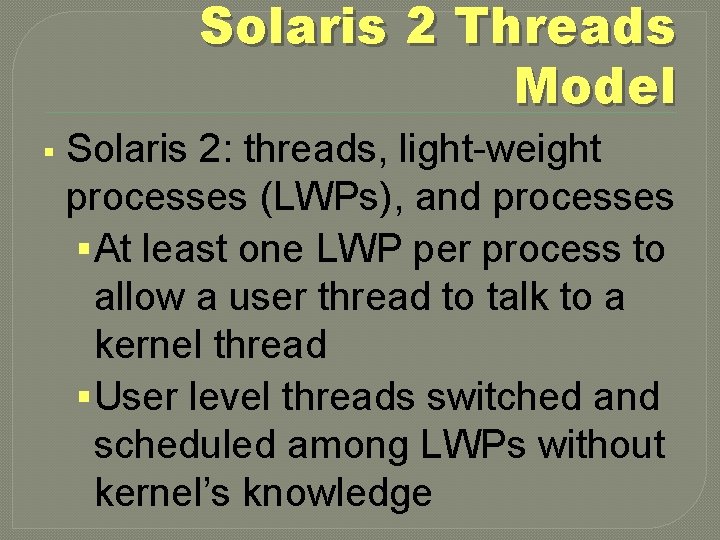 Solaris 2 Threads Model § Solaris 2: threads, light-weight processes (LWPs), and processes §