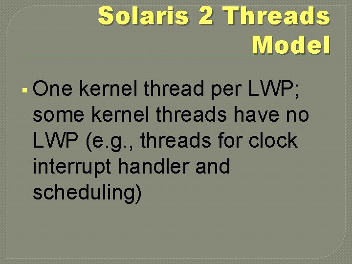 Solaris 2 Threads Model § One kernel thread per LWP; some kernel threads have