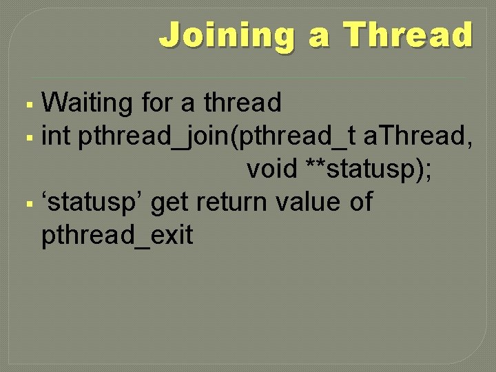 Joining a Thread Waiting for a thread § int pthread_join(pthread_t a. Thread, void **statusp);