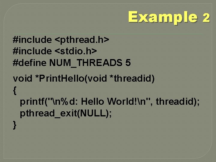 Example 2 #include <pthread. h> #include <stdio. h> #define NUM_THREADS 5 void *Print. Hello(void