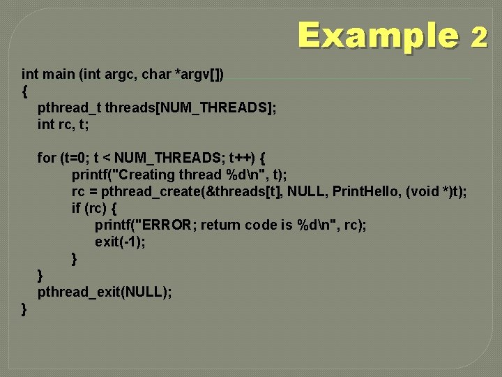 Example 2 int main (int argc, char *argv[]) { pthread_t threads[NUM_THREADS]; int rc, t;