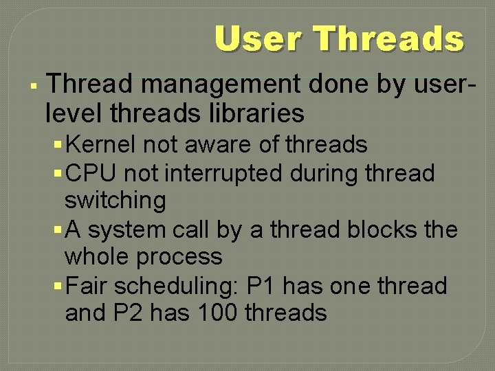 User Threads § Thread management done by userlevel threads libraries § Kernel not aware