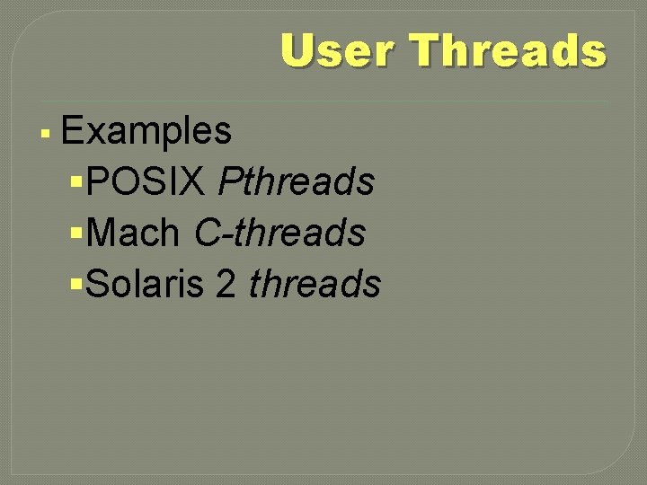User Threads § Examples §POSIX Pthreads §Mach C-threads §Solaris 2 threads 