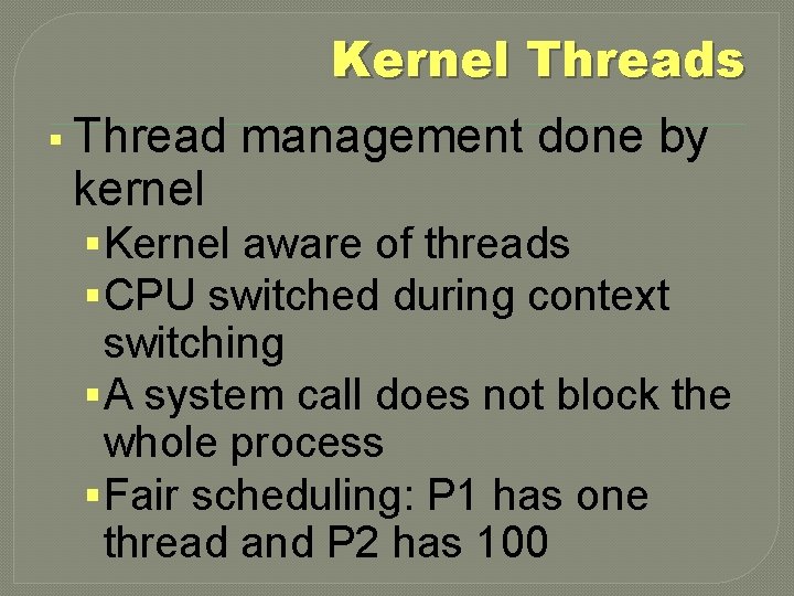 Kernel Threads § Thread management done by kernel § Kernel aware of threads §