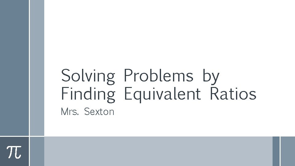 Solving Problems by Finding Equivalent Ratios Mrs. Sexton 