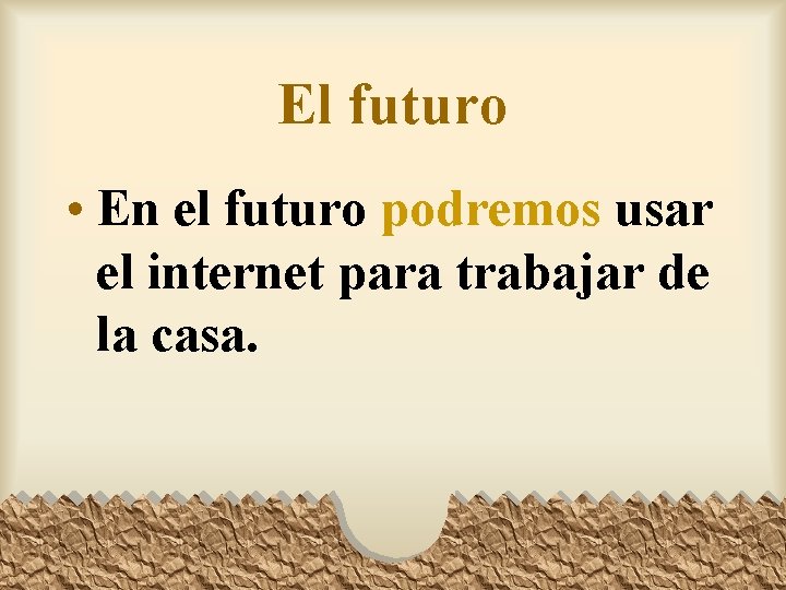El futuro • En el futuro podremos usar el internet para trabajar de la