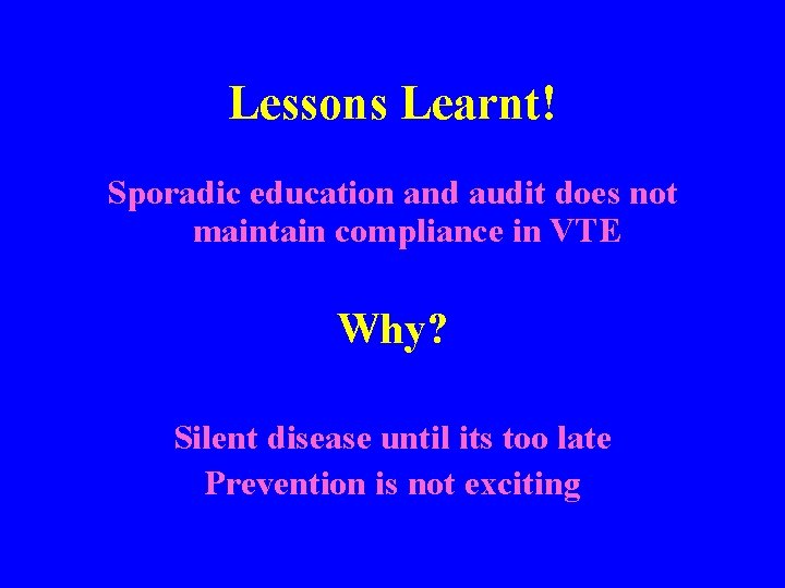 Lessons Learnt! Sporadic education and audit does not maintain compliance in VTE Why? Silent