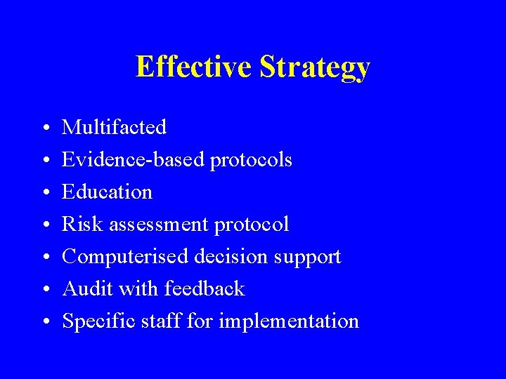 Effective Strategy • • Multifacted Evidence-based protocols Education Risk assessment protocol Computerised decision support