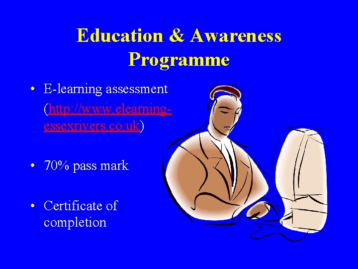 Education & Awareness Programme • E-learning assessment (http: //www. elearningessexrivers. co. uk) • 70%