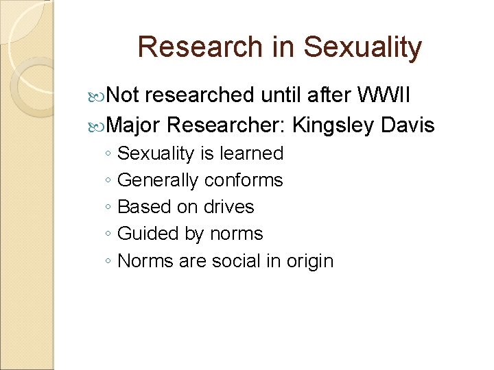 Research in Sexuality Not researched until after WWII Major Researcher: Kingsley Davis ◦ Sexuality