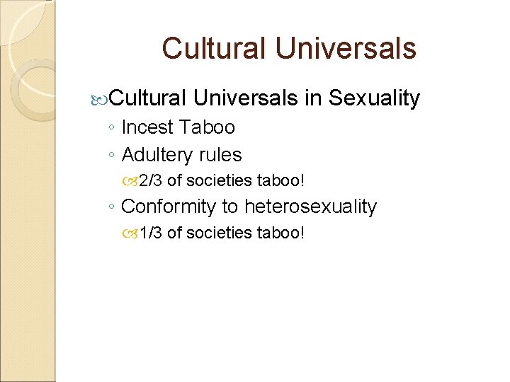 Cultural Universals in Sexuality ◦ Incest Taboo ◦ Adultery rules 2/3 of societies taboo!