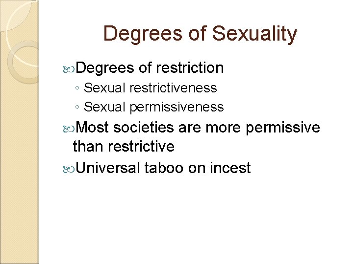 Degrees of Sexuality Degrees of restriction ◦ Sexual restrictiveness ◦ Sexual permissiveness Most societies