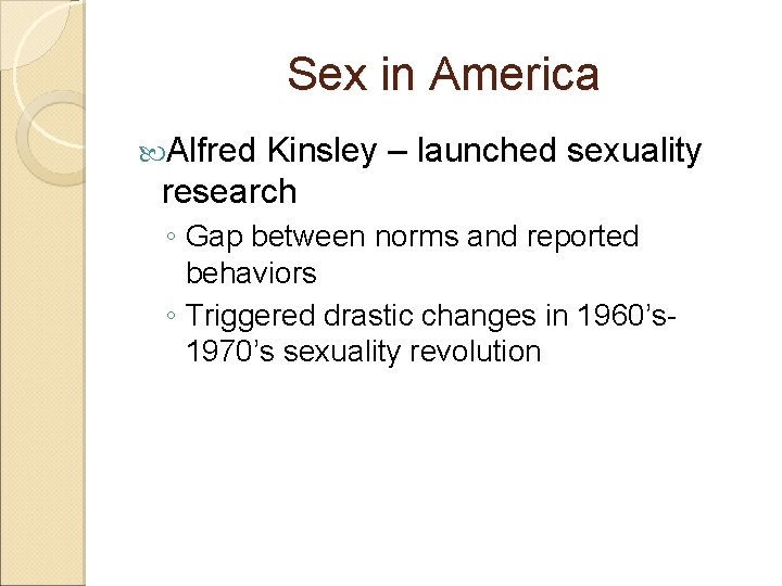 Sex in America Alfred Kinsley – launched sexuality research ◦ Gap between norms and