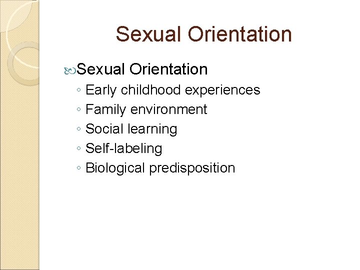 Sexual Orientation ◦ Early childhood experiences ◦ Family environment ◦ Social learning ◦ Self-labeling