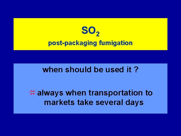 SO 2 post-packaging fumigation when should be used it ? ó always when transportation