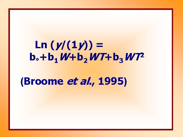 Ln (y/(1 y)) = b°+b 1 W+b 2 WT+b 3 WT 2 (Broome et