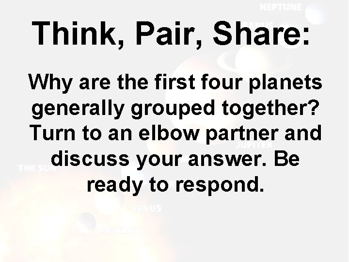 Think, Pair, Share: Why are the first four planets generally grouped together? Turn to