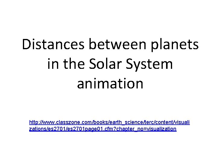 Distances between planets in the Solar System animation http: //www. classzone. com/books/earth_science/terc/content/visuali zations/es 2701