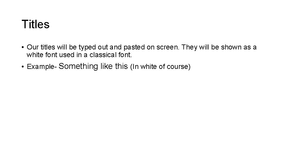 Titles • Our titles will be typed out and pasted on screen. They will Titles • Our titles will be typed out and pasted on screen. They will